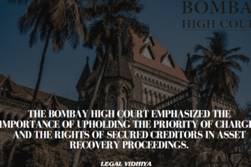 The Bombay High court emphasized the importance of upholding the priority of charges and the rights of secured creditors in asset recovery proceedings.