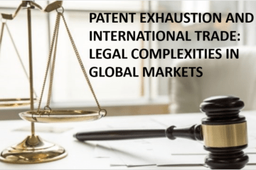 PATENT EXHAUSTION AND INTERNATIONAL TRADE: LEGAL COMPLEXITIES IN GLOBAL MARKETS
