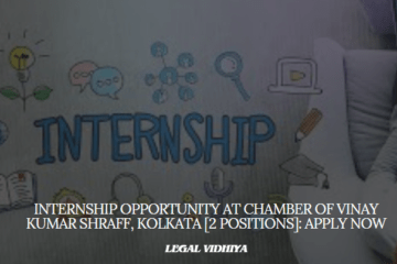 Internship Opportunity at Chamber of Vinay Kumar Shraff, Kolkata [2 Positions]: Apply Now