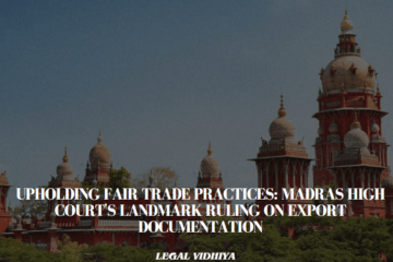 Upholding Fair Trade Practices: Madras High Court's Landmark Ruling on Export Documentation
