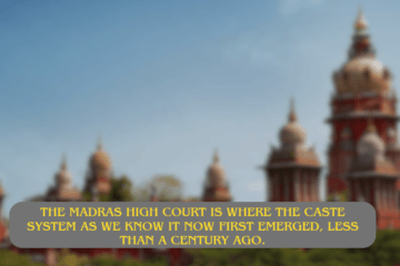 The Madras High Court is where the caste system as we know it now first emerged, less than a century ago.