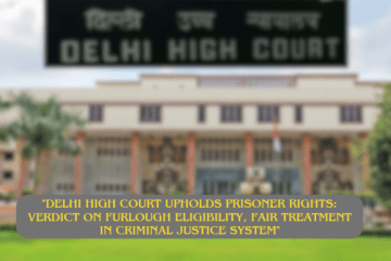 "Delhi High Court Upholds Prisoner Rights: Verdict on Furlough Eligibility, Fair Treatment in Criminal Justice System"