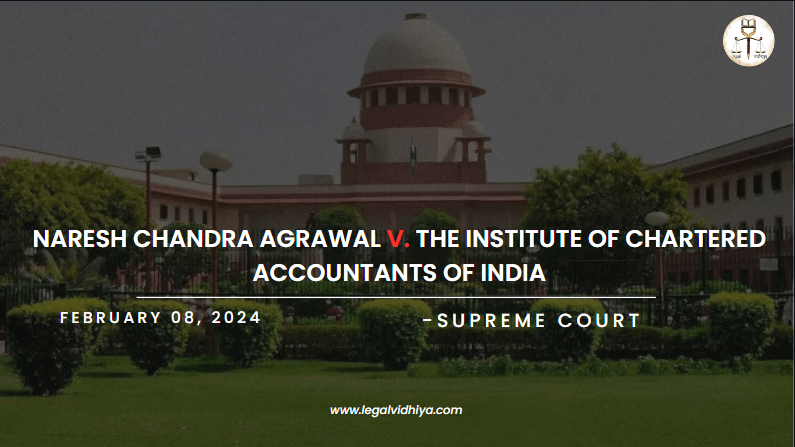 NARESH CHANDRA AGRAWAL V. THE INSTITUTE OF CHARTERED ACCOUNTANTS OF INDIA 