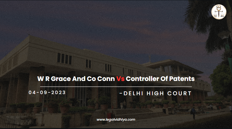 W R Grace And Co Conn vs Controller Of Patents