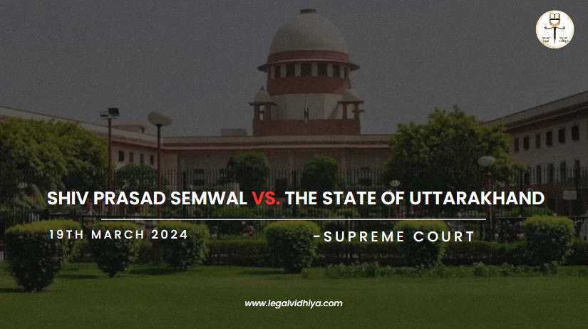SHIV PRASAD SEMWAL VS. THE STATE OF UTTARAKHAND