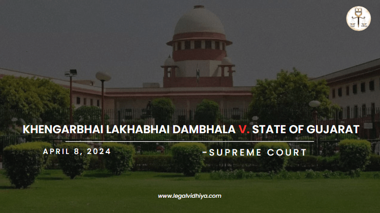 KHENGARBHAI LAKHABHAI DAMBHALA V. STATE OF GUJARAT