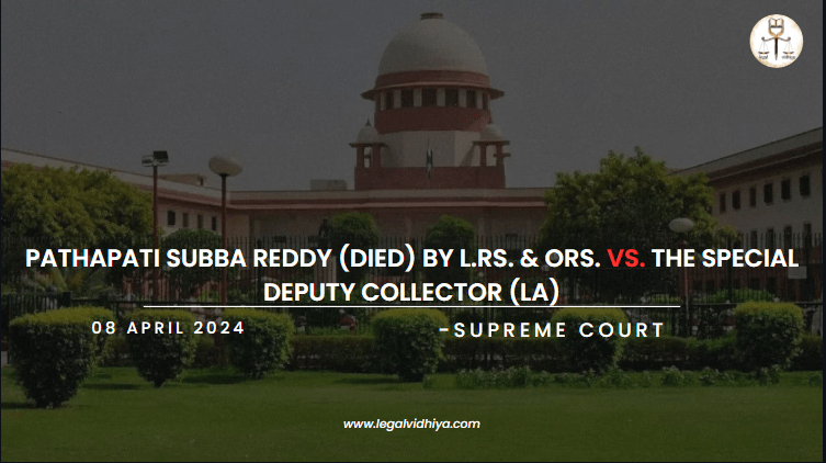 PATHAPATI SUBBA REDDY (DIED) BY L.Rs. & ORS. Vs. THE SPECIAL DEPUTY COLLECTOR (LA)