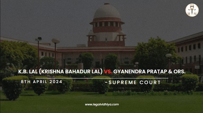 K.B. LAL (KRISHNA BAHADUR LAL) Vs. GYANENDRA PRATAP & ORS.