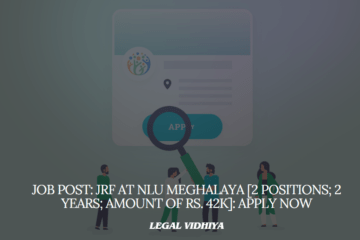 JOB POST: JRF at NLU Meghalaya [2 Positions; 2 Years; Amount of Rs. 42k]: Apply Now