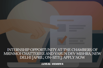Internship Opportunity at The Chambers of Mrinmoi Chatterjee and Varun Dev Mishra, New Delhi [April; On-site]: Apply Now