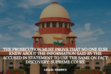 THE PROSECUTION MUST PROVE THAT NO ONE ELSE KNEW ABOUT THE INFORMATION SAID BY THE ACCUSED IN STATEMENT TO USE THE SAME ON FACT DISCOVERY: SUPREME COURT