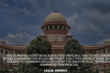 The Supreme court highlighted the principle that in situations where administrative rules are silent, executive instructions can be utilized to address gaps and ensure the smooth functioning of administration process