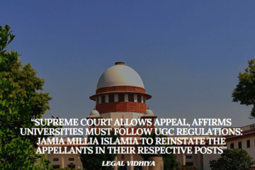 “SUPREME COURT ALLOWS APPEAL, AFFIRMS UNIVERSITIES MUST FOLLOW UGC REGULATIONS: JAMIA MILLIA ISLAMIA TO REINSTATE THE APPELLANTS IN THEIR RESPECTIVE POSTS”