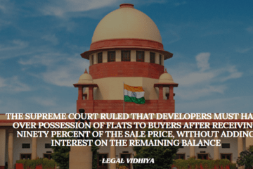 THE SUPREME COURT RULED THAT DEVELOPERS MUST HAND OVER POSSESSION OF FLATS TO BUYERS AFTER RECEIVING NINETY PERCENT OF THE SALE PRICE, WITHOUT ADDING INTEREST ON THE REMAINING BALANCE