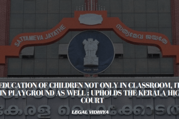 Education of Children not only in Classroom, it’s in Playground as well : Upholds the Kerala High Court 
