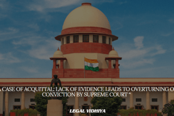 "A CASE OF ACQUITTAL: LACK OF EVIDENCE LEADS TO OVERTURNING OF CONVICTION BY SUPREME COURT “
