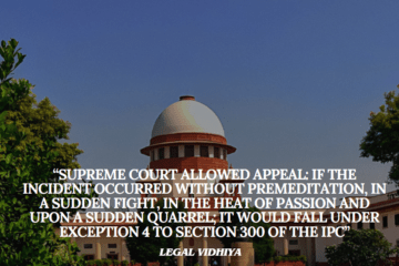 “SUPREME COURT ALLOWED APPEAL: IF THE INCIDENT OCCURRED WITHOUT PREMEDITATION, IN A SUDDEN FIGHT, IN THE HEAT OF PASSION AND UPON A SUDDEN QUARREL; IT WOULD FALL UNDER EXCEPTION 4 TO SECTION 300 OF THE IPC”