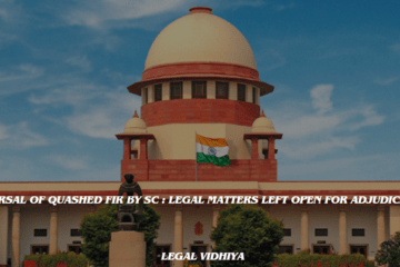 REVERSAL OF QUASHED FIR BY SC : LEGAL MATTERS LEFT OPEN FOR ADJUDICATION 
