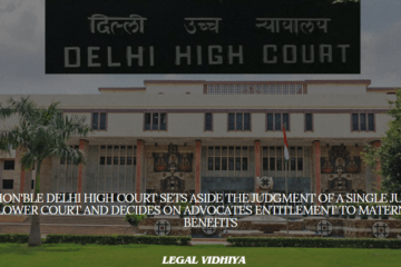 Hon'ble Delhi High Court sets aside the Judgment of A Single Judge Lower Court and decides on Advocates entitlement to Maternity Benefits 