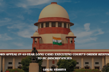 SC ALLOWS APPEAL IN 45-YEAR LONG  CASE: EXECUTING COURT'S ORDER RESTORED DUE TO HC  DISCREPANCIES