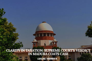 Clarity in Taxation: Supreme Court’s Verdict in Madura Coats Case
