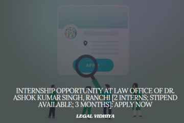 Internship Opportunity at Law Office of Dr. Ashok Kumar Singh, Ranchi [2 Interns; Stipend Available; 3 Months]: Apply Now