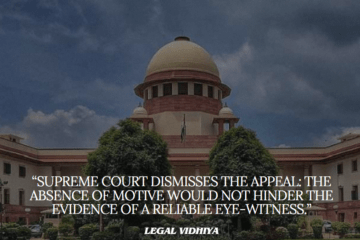 “Supreme Court dismisses the appeal: The absence of motive would not hinder the evidence of a reliable eye-witness.”