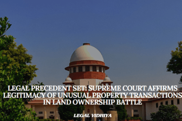 Legal Precedent Set: Supreme Court affirms legitimacy of unusual property transactions in land ownership battle