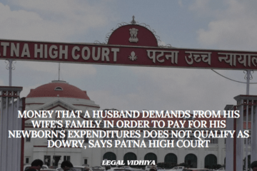 MONEY THAT A HUSBAND DEMANDS FROM HIS WIFE'S FAMILY IN ORDER TO PAY FOR HIS NEWBORN'S EXPENDITURES DOES NOT QUALIFY AS DOWRY, SAYS PATNA HIGH COURT