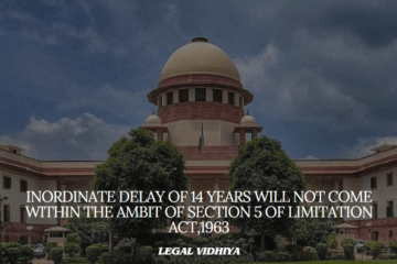 INORDINATE DELAY OF 14 YEARS WILL NOT COME WITHIN THE AMBIT OF SECTION 5 OF LIMITATION ACT,1963