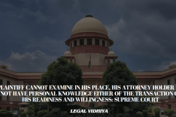 A plaintiff cannot examine in his place, his attorney holder who did not have personal knowledge either of the transaction or of his readiness and willingness: Supreme Court