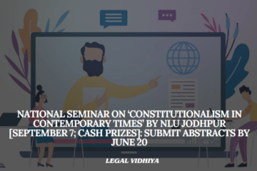 National Seminar on ‘Constitutionalism in Contemporary Times’ by NLU Jodhpur [September 7; Cash Prizes]: Submit Abstracts by June 20