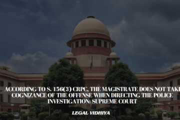  According to S. 156(3) CrPC, the magistrate does not take cognizance of the offense when directing the police investigation: Supreme Court