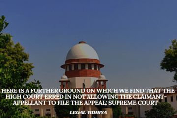 There is a further ground on which we find that the  High Court erred in not allowing the claimant-appellant to file the appeal: Supreme Court 