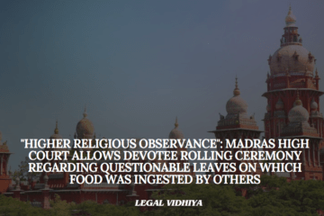 "Higher Religious Observance": Madras High Court Allows Devotee Rolling Ceremony Regarding Questionable Leaves On Which Food Was Ingested By Others