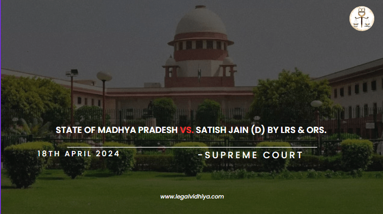 STATE OF MADHYA PRADESH VS. SATISH JAIN (D) BY LRS & ORS. 