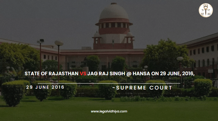  State Of Rajasthan vs Jag Raj Singh @ Hansa on 29 June, 2016,