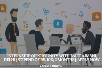 Internship Opportunity with Lalit Ajmani, Delhi [Stipend of Rs. 10k; 2 Months]: Apply Now!