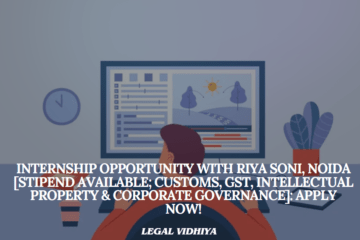 Internship Opportunity with Riya Soni, Noida [Stipend Available; Customs, GST, Intellectual Property & Corporate Governance]: Apply Now!