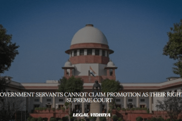 “Government servants cannot claim promotion as their right” Supreme Court