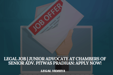 Legal Job | Junior Advocate at Chambers of Senior Adv. Pitwas Pradhan: Apply Now!