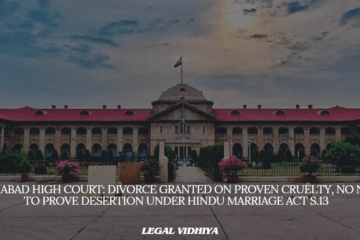Allahabad High Court: Divorce Granted on Proven Cruelty, No Need to Prove Desertion Under Hindu Marriage Act S.13