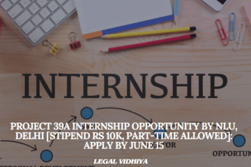 Project 39A Internship Opportunity by NLU, Delhi [Stipend Rs 10k, Part-Time Allowed]: Apply by June 15
