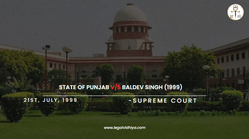 STATE OF PUNJAB V/S BALDEV SINGH (1999)