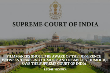 FILMMAKERS SHOULD BE AWARE OF THE DIFFERENCE BETWEEN ‘DISABLING HUMOUR’ AND DISABILITY HUMOUR, SAYS THE SUPREME COURT OF INDIA