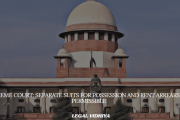 Supreme Court: Separate Suits for Possession and Rent Arrears Are Permissible