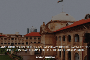 Allahabad High Court: The Court said that the full pay must be given to the reinstated employee for his discharge period.