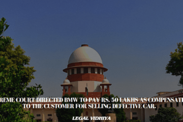 Supreme Court Directed BMW to pay Rs. 50 lakhs as compensation to the  customer for selling defective car. 