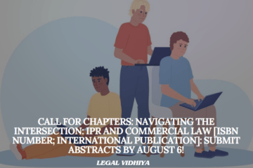 Call for Chapters: Navigating the Intersection: IPR and Commercial Law [ISBN Number; International Publication]: Submit Abstracts by August 6!