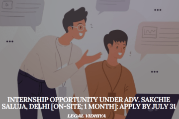 Internship Opportunity under Adv. Sakchie Saluja, Delhi [On-site; 1 Month]: Apply by July 31
